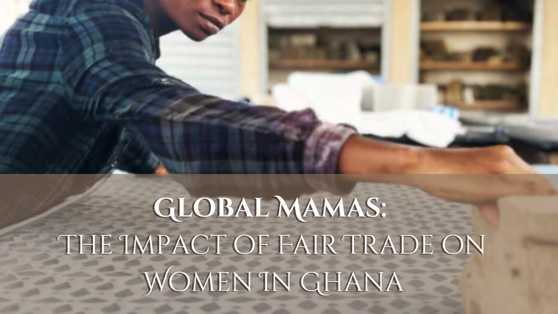 Global Mamas: The Impact of Fair Trade on Women In Ghana