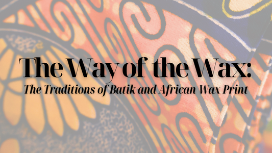 The Way of the Wax: The Traditions of Batik and African Wax Print